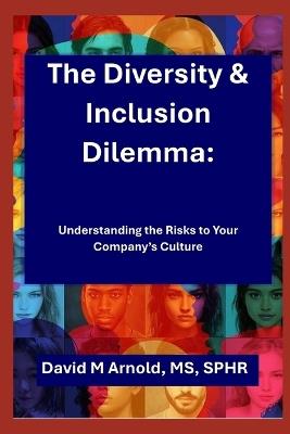 The Diversity & Inclusion Dilemma: Understanding the Risks to Your Company - David M Arnold - cover