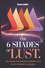 The 6 Shades of Lust: Unveiling the Secrets Behind Our Most Powerful Desires