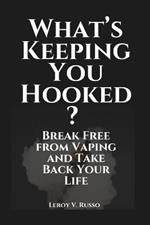 What's Keeping You Hooked?: Break Free from Vaping and Take Back Your Life
