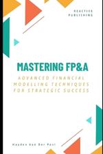 Mastering FP&A: Advanced Financial Modelling Techniques for Strategic Success: A Comprehensive Guide 2025