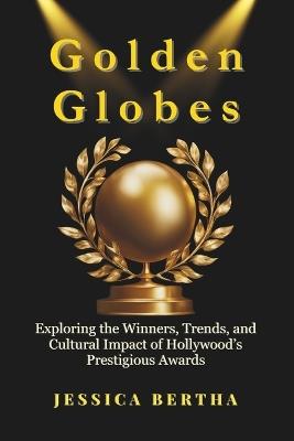 Golden Globes 2025: Exploring the Winners, Trends, and Cultural Impact of Hollywood's Prestigious Awards - Jessica Bertha - cover