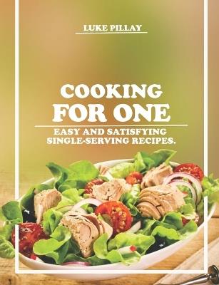 Cooking for One: Easy and Satisfying Single-Serving Recipes. - Luke Pillay - cover