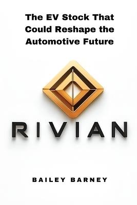 Rivian: The EV Stock That Could Reshape the Automotive Future - Bailey Barney - cover
