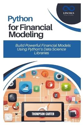 Python for Financial Modeling: Build Powerful Financial Models Using Python's Data Science Libraries - Thompson Carter - cover