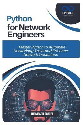Python for Network Engineers: Master Python to Automate Networking Tasks and Enhance Network Operations - Thompson Carter - cover