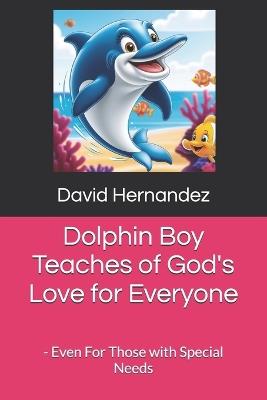 Dolphin Boy Teaches of God's Love for Everyone: - Even For Those with Special Needs - David Hernandez - cover