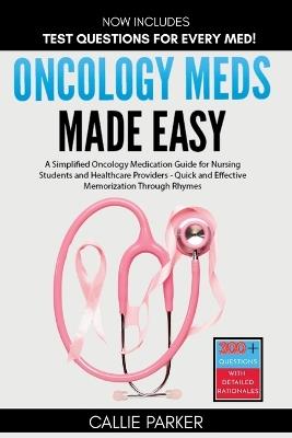 Oncology Meds Made Easy: A Simplified Oncology Medication Guide for Nursing Students and Healthcare Providers - Quick and Effective Memorization Through Rhymes - Callie Parker - cover
