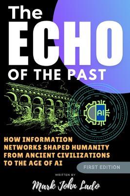 The Echo of the Past; Information Networks from Stone to Silicon and Beyond AI - Mark John Perez Lado - cover