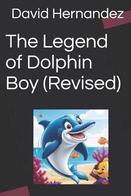 The Legend of Dolphin Boy (Revised) - David Hernandez - cover