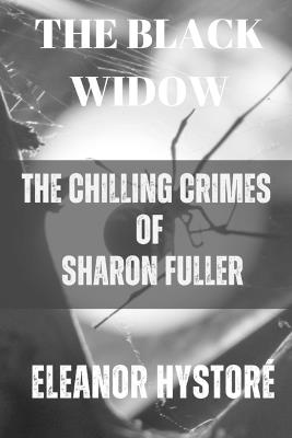 The Black Widow: The Chilling Crimes of Sharon Fuller - Eleanor Hystoré - cover