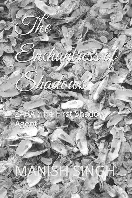 The Enchantress of Shadows: ZARA : The First Shadow Agent - Manish Singh - cover