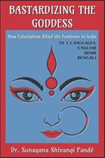 Bastardizing the Goddess: How Colonialism Killed the Feminine in India