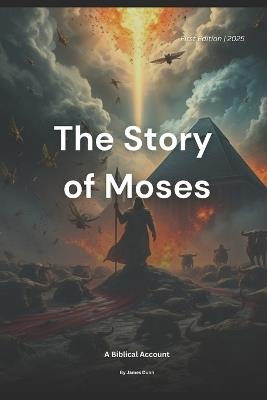 The Story of Moses: A Gripping Adventure of Faith and Freedom - James Dunn - cover