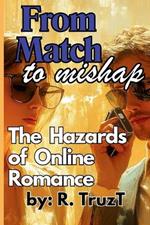 From Match to Mishap The Hazards of Online Romance: Unmasking Deception, Rediscovering Strength, and Reclaiming the Power of Real Connections