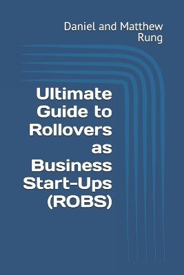 Ultimate Guide to Rollovers as Business Start-Ups (ROBS) - Daniel And Matthew Rung - cover
