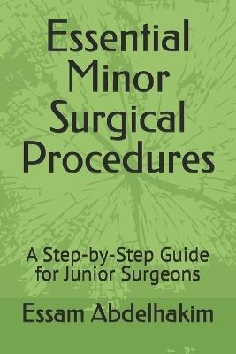Essential Minor Surgical Procedures: A Step-by-Step Guide for Junior Surgeons - Essam Abdelhakim - cover