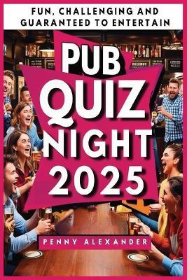 Pub Quiz Night 2025: Fun, Challenging and Guaranteed to Entertain - Penny Alexander - cover