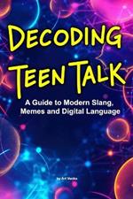 Decoding Teen Talk: A Guide to Modern Slang, Memes and Digital Language
