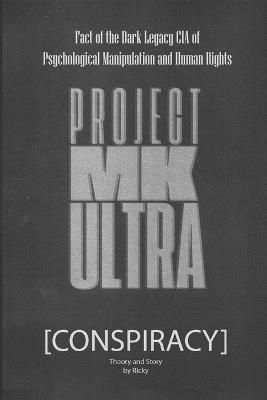 Conspiracy PROJECT MK ULTRA: Fact of the Dark Legacy CIA of Psychological Manipulation and Human Rights - Ricky Indrawan - cover