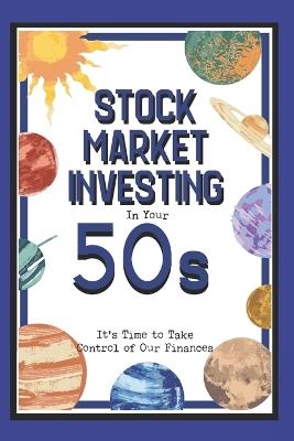 Stock Market Investing in Your 50s: It's Time to Take Control of Our Finances - Joshua King - cover