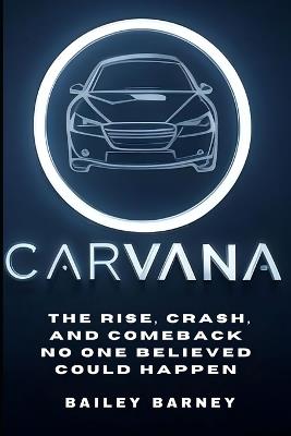 Carvana Stock: The Rise, Crash, and Comeback No One Believed Could Happen - Bailey Barney - cover