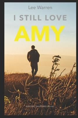 I Still Love Amy: A Survivors Journey Through Narcissistic Abuse - Lee Warren - cover