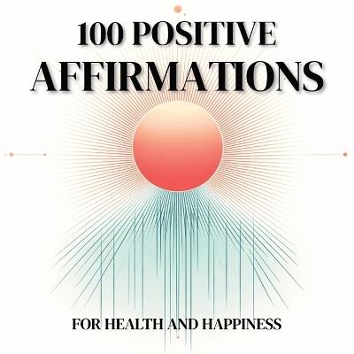 100 Positive Affirmations: For Health and Happiness, Great for Gifts, and Inspiration - Alice Carlton - cover