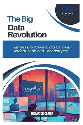 The Big Data Revolution: Harness the Power of Big Data with Modern Tools and Technologies - Thompson Carter - cover