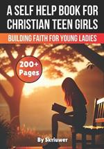A Self Help Book for Christian Teen Girls: Building Faith and Confidence for Young Ladies