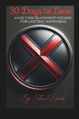 Relationship_30 Days to Love: Avoid These Relationship Mistakes for Lasting Happiness - Nathaniel Lee Eubanks - cover