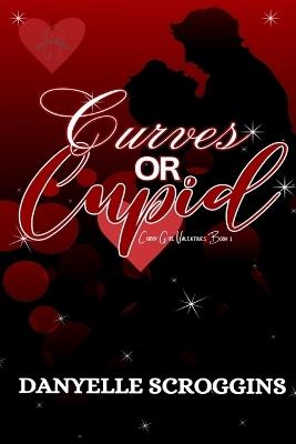 Curves or Cupid: A Curvy Girl Second Chance Romance: A Curvy Girl Valentines Book 1 - Danyelle Scroggins - cover
