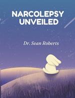 Narcolepsy Unveiled: Strategies for Thriving with Narcolepsy