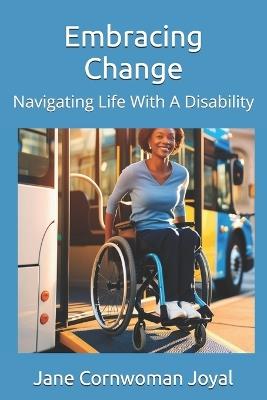 Embracing Change: Navigating Life With A Disability - Jane Cornwoman Joyal - cover