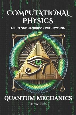Computational Physics - Quantum Mechanics: Comprehensive All in One Handbook With Python - Jamie Flux - cover
