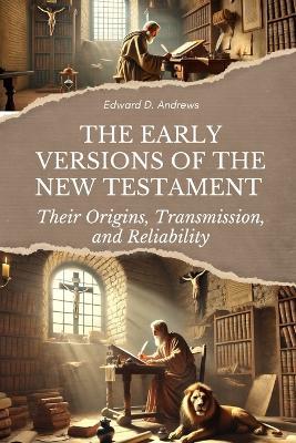 The Early Versions of the New Testament: Their Origins, Transmission, and Reliability - Edward D Andrews - cover