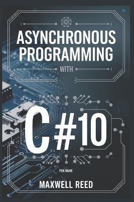 Asynchronous Programming With C#10 - Maxwell Reed - cover