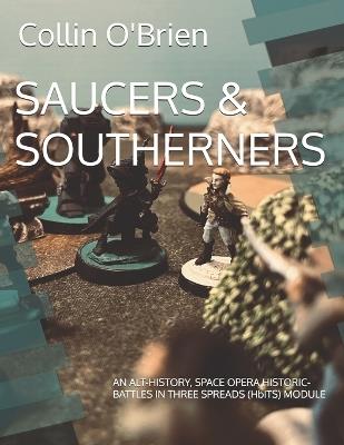 Saucers & Southerners: AN ALT-HISTORY, SPACE OPERA HISTORIC-BATTLES IN THREE SPREADS (HbITS) MODULE - Collin O'Brien - cover