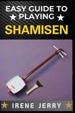 Easy Guide to Playing Shamisen: Master the Art of Traditional Japanese Music with Simple Steps