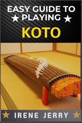 Easy Guide to Playing Koto: Master the Art of Japanese Strings: A Beginner's Journey to Playing Koto with Ease - Irene Jerry - cover