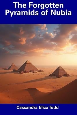 The Forgotten Pyramids of Nubia - Cassandra Eliza Todd - cover