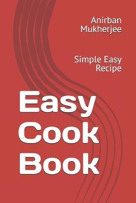 Easy Cook Book: Simple Easy Recipe - Anirban Mukherjee - cover