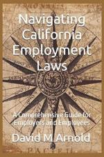Navigating California Employment Laws: A Comprehensive Guide for Employers and Employees