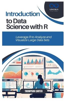 Introduction to Data Science with R: Leverage R to Analyze and Visualize Large Data Sets - Thompson Carter - cover