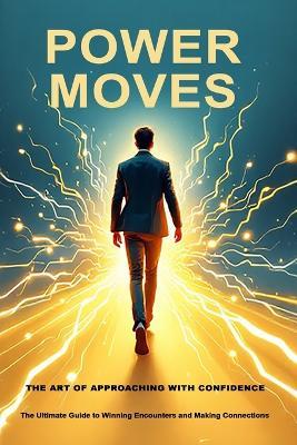 Power Moves: The Art of Approaching With Confidence: The Ultimate Guide to Winning Encounters and Making Connections - Rodger Knowles - cover
