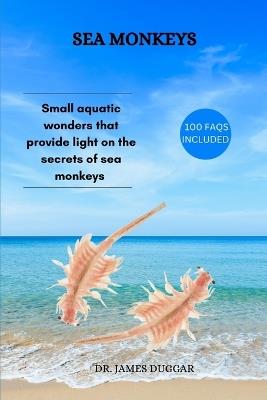 Sea Monkeys: Small aquatic wonders that provide light on the secrets of sea monkeys - James Duggar - cover