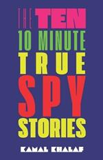 Ten 10-Minute True Spy Stories: Nonfiction True Espionage