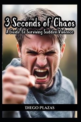 3 Seconds of Chaos: A Guide to Surviving Sudden Violence - Diego Plazas - cover
