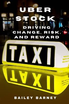The Uber Stock Story: Driving Change, Risk, and Reward - Bailey Barney - cover