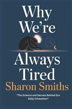 Why We're Always Tired: The Science and Secrets Behind Our Daily Exhaustion