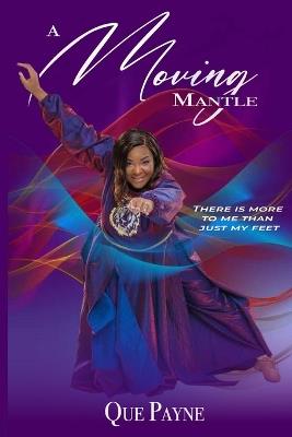 A Moving Mantle: There is more to me than just my feet - Prophetess Que Payne - cover